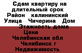 Сдам квартиру на длительный срок › Район ­ калининский › Улица ­ Чичерина › Дом ­ 29 › Этажность дома ­ 9 › Цена ­ 15 000 - Челябинская обл., Челябинск г. Недвижимость » Квартиры аренда   . Челябинская обл.,Челябинск г.